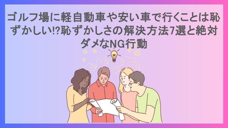 ゴルフ場に軽自動車や安い車で行くことは恥ずかしい!?恥ずかしさの解決方法7選と絶対ダメなNG行動